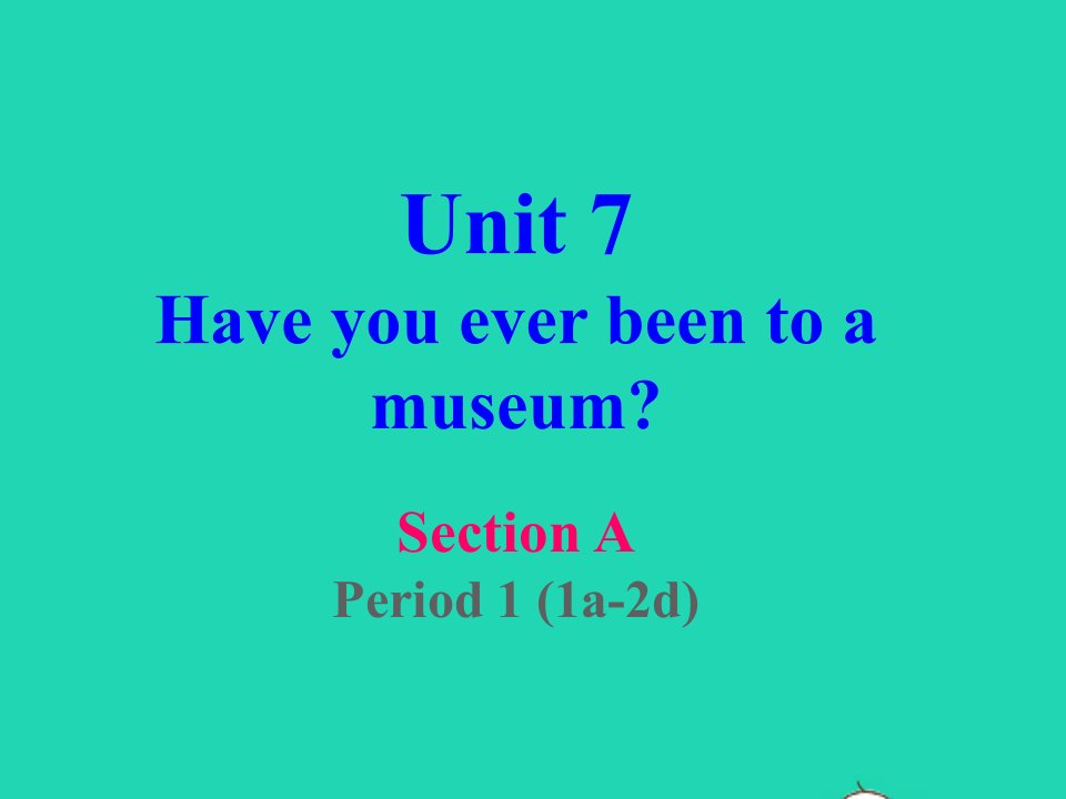 八年级英语上册Unit7Haveyoueverbeentoamuseum课件鲁教版五四制