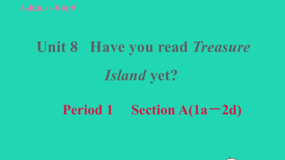 2022春八年级英语下册Unit8HaveyoureadTreasureIslandyetPeriod1SectionA1a－2d习题课件新版人教新目标版