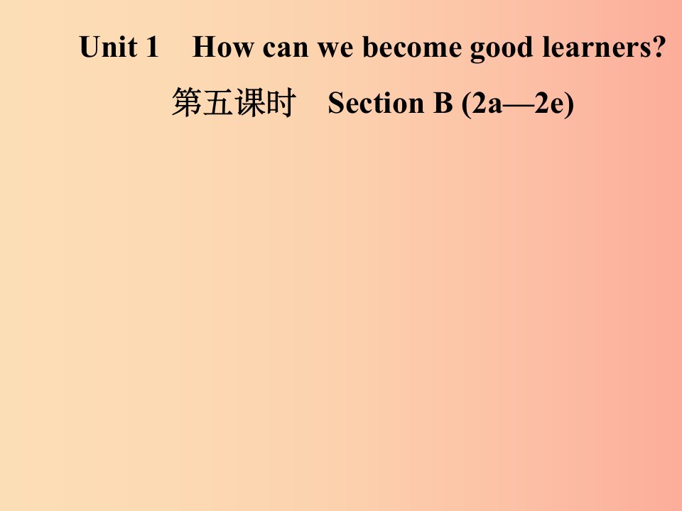 九年级英语全册Unit1Howcanwebecomegoodlearners第5课时SectionB2a_2e课件新版人教新目标版