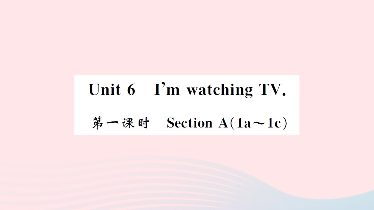 黄孝咸专版2022七年级英语下册Unit6ImwatchingTV第一课时SectionA1a_1c课件新版人教新目标版