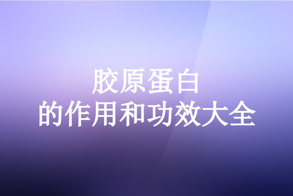 胶原蛋白的作用和功效大全