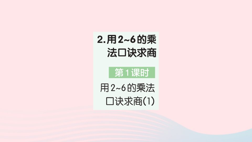 2023二年级数学下册第2单元表内除法一2用2_6的乘法口诀求商第1课时用2_6的乘法口诀求商1作业课件新人教版