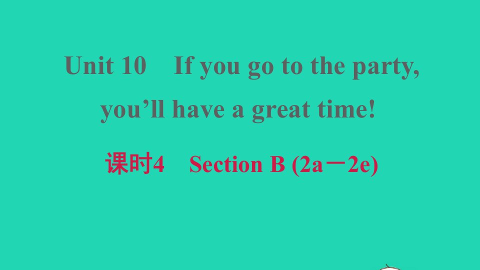 2021秋八年级英语上册Unit10Ifyougotothepartyyou'llhaveagreattime课时4SectionB2a_2e习题课件新版人教新目标版