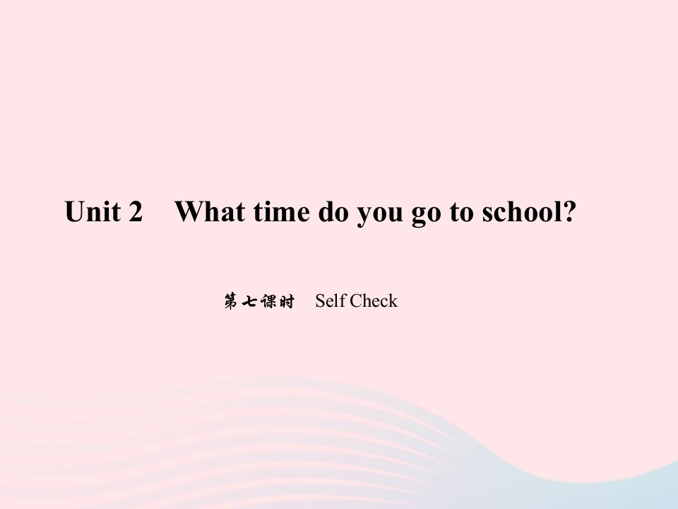 七年级英语下册Unit2Whattimedoyougotoschool第七课时SelfCheck作业课件新版人教新目标版