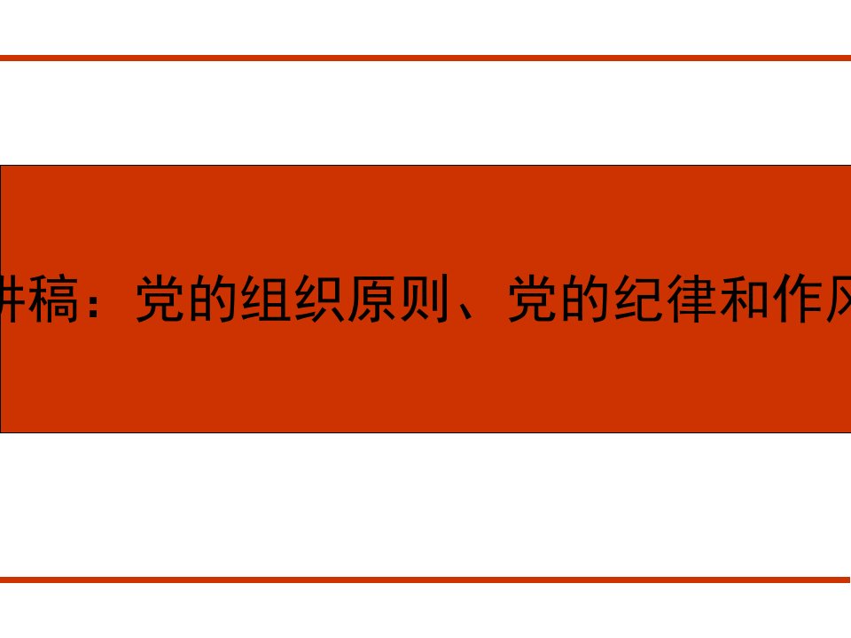 党课讲稿：党的组织原则、党的纪律和作风建设