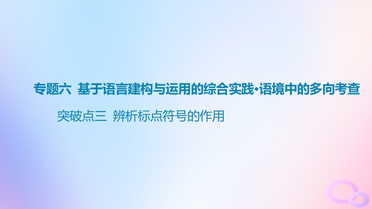 广东专用2024版高考语文大一轮总复习第三部分语言文字运用专题六基于语言建构与运用的综合实践_语境中的多向考查突破点三辨析标点符号的作用课件