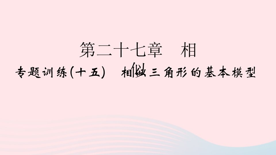 2022九年级数学下册第27章相似专题训练十五相似三角形的基本模型作业课件新版新人教版