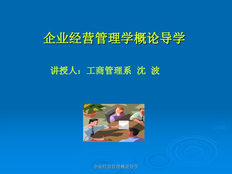 企业经营管理学概论导学讲授人：工商管理系沈波