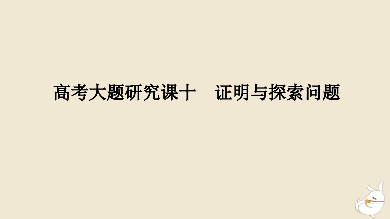 2024版新教材高考数学全程一轮总复习高考大题研究课十证明与探索问题课件