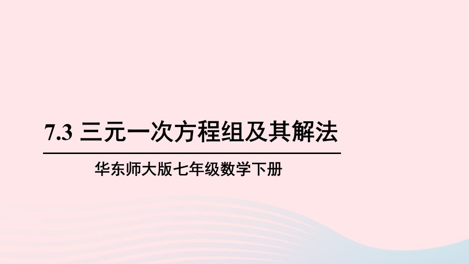 2023七年级数学下册第7章一次方程组7.3三元一次方程组及其解法上课课件新版华东师大版