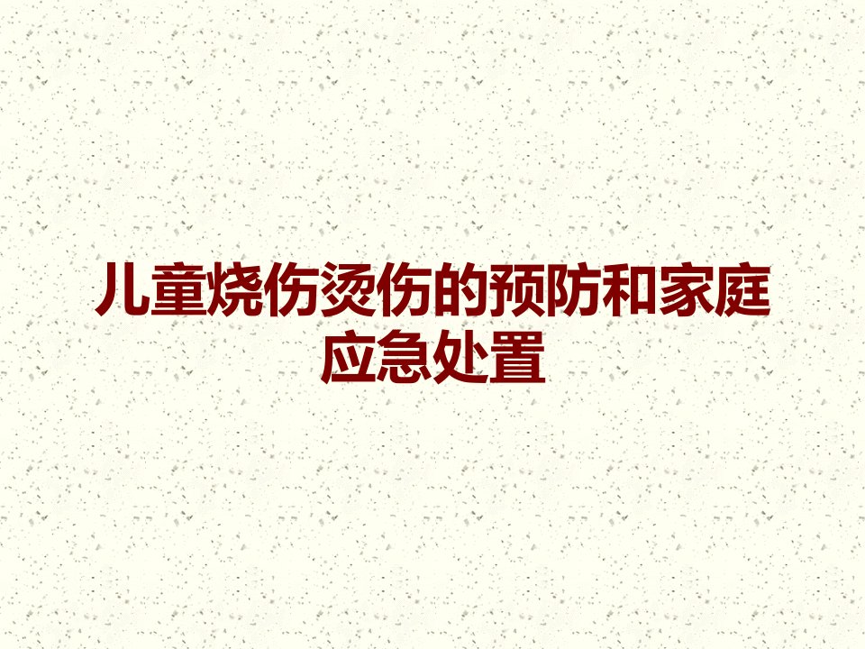 儿童烧伤烫伤的预防和家庭应急处置课件