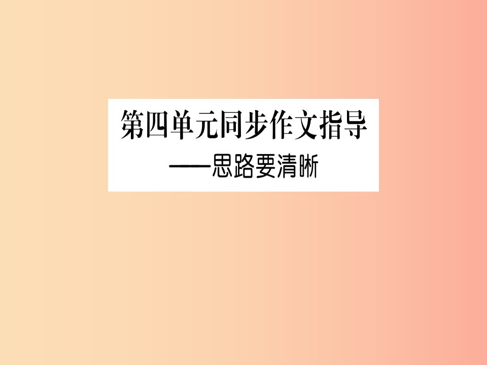 2019年七年级语文上册第四单元写作指导思路要清晰课件新人教版