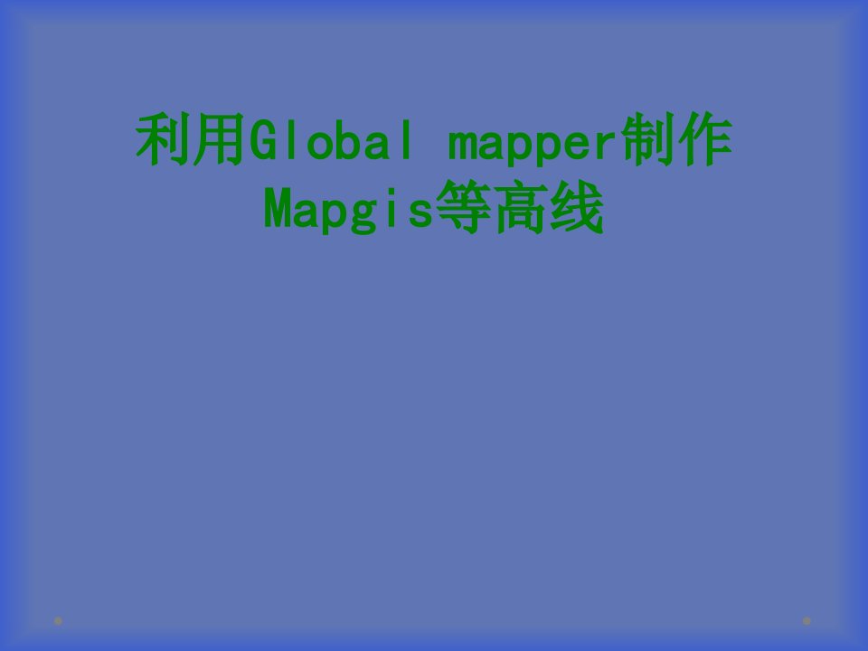 利用Globalmapper制作Mapgis等高线课件