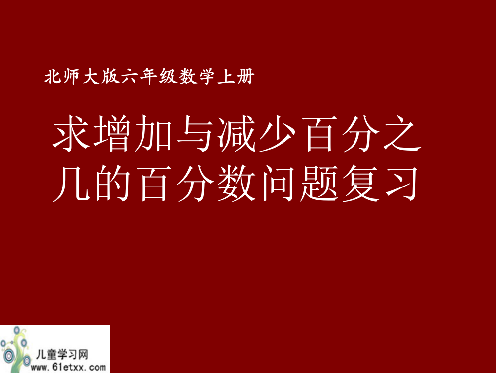 （北师大版）六年级数学上册课件求增加与减少百分之几的百分数问题复习