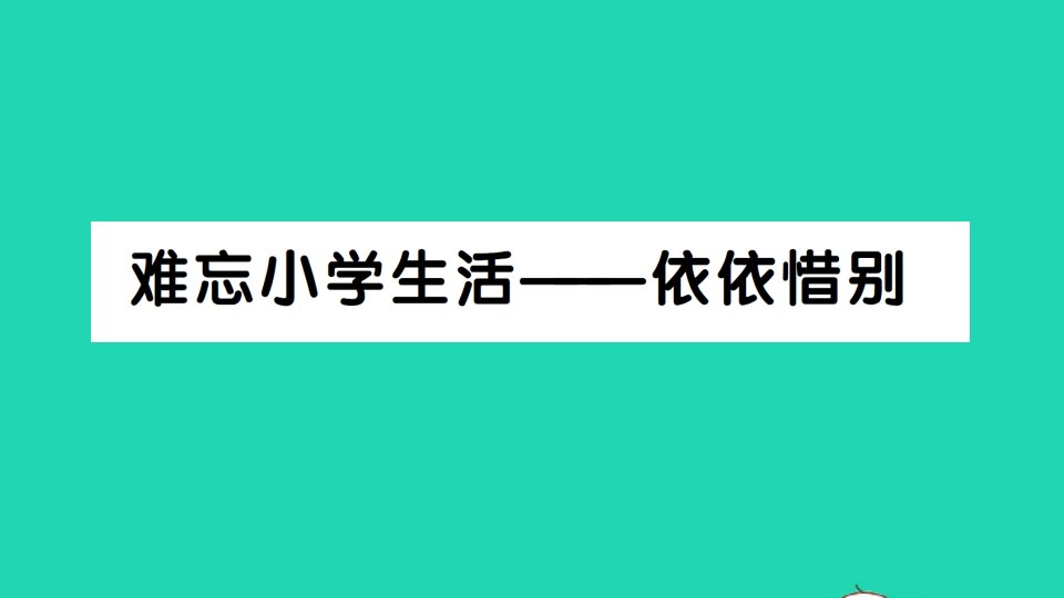 六年级语文下册第六单元难忘小学生活__依依惜别作业课件新人教版