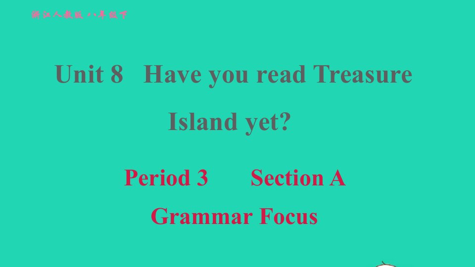 浙江专版2022春八年级英语下册Unit8HaveyoureadTreasureIslandyetPeriod3SectionAGrammarFocus课件新版人教新目标版