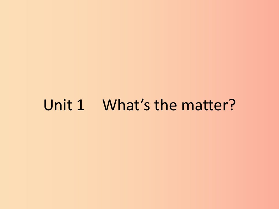 2019年春八年级英语下册Unit1What’sthematter第1课时SectionA1a_2d课件新版人教新目标版