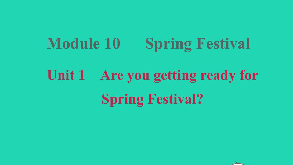 安徽专版2021秋七年级英语上册Module10SpringFestivalUnit1AreyougettingreadyforSpring课件新版外研版