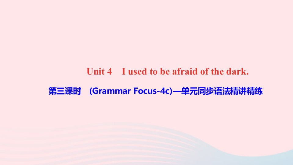 九年级英语全册Unit4Iusedtobeafraidofthedark第三课时GrammarFocus_4c单元同步语法精讲精练课件新版人教新目标版