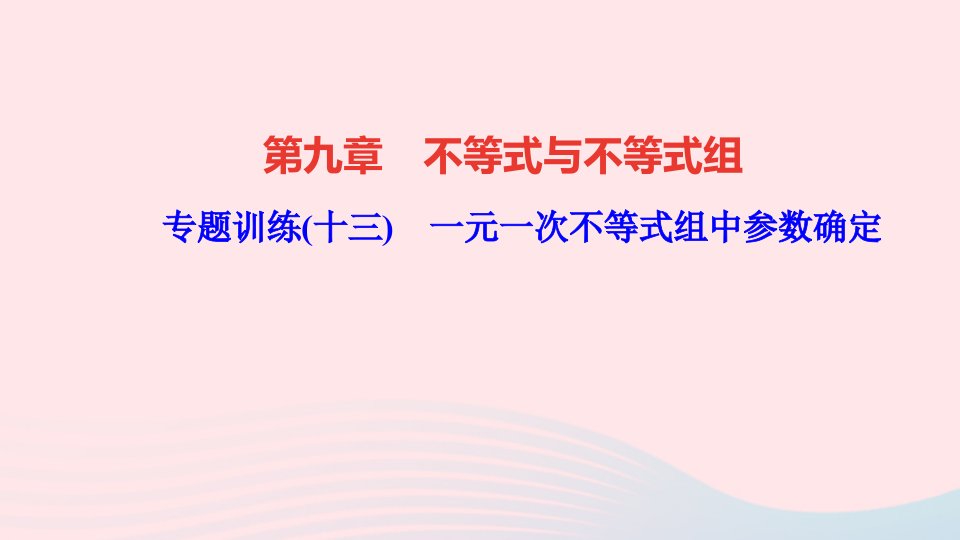 七年级数学下册第九章不等式与不等式组专题训练十三一元一次不等式组中参数确定作业课件新版新人教版