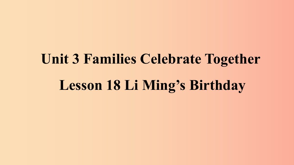 2019年秋季八年级英语上册Unit3FamiliesCelebrateTogetherLesson18LiMing’sBirthday预习课件新版冀教版