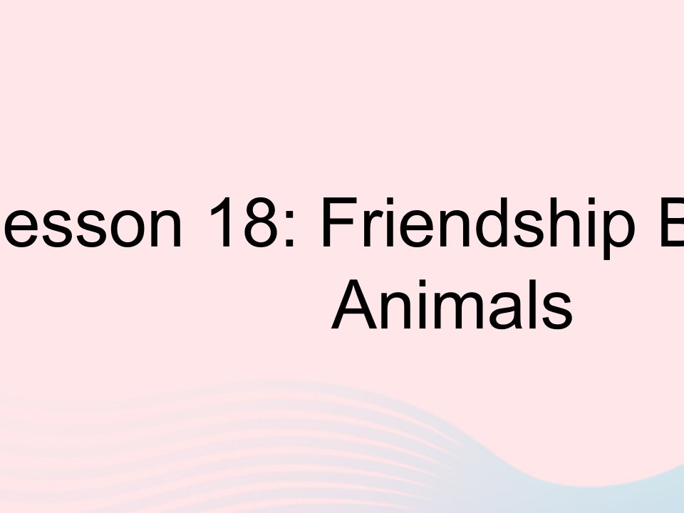 河北专用2023八年级英语下册Unit3AnimalsAreOurFriendsLesson18FriendshipBetweenAnimals作业课件新版冀教版