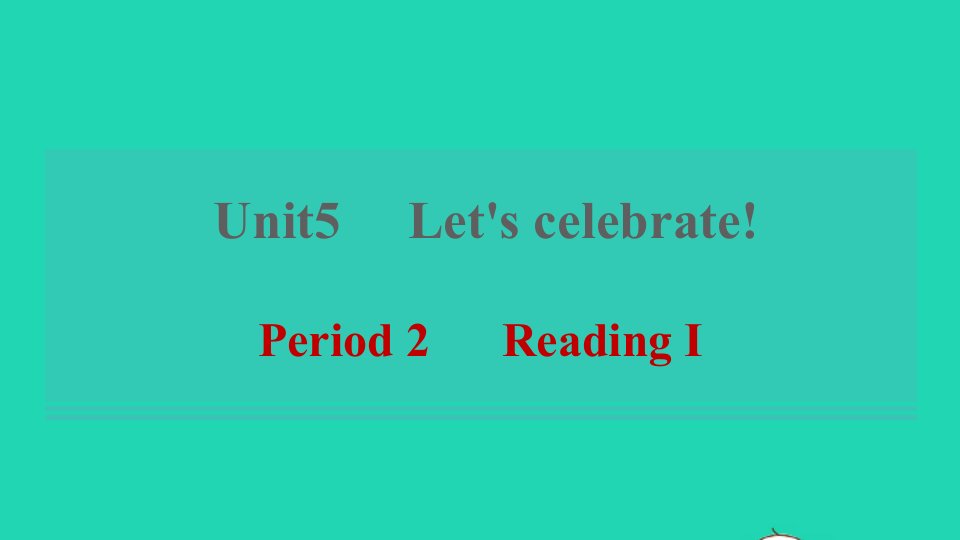 2021秋七年级英语上册Unit5Let’scelebratePeriod2ReadingⅠ习题课件新版牛津版