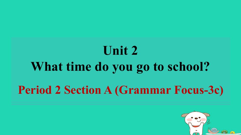 河南省2024七年级英语下册Unit2WhattimedoyougotoschoolPeriod2SectionAGrammarFocus_3c课件新版人教新目标版