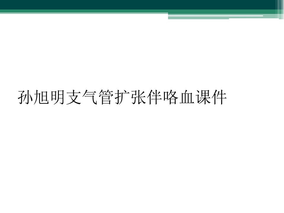 孙旭明支气管扩张伴咯血课件