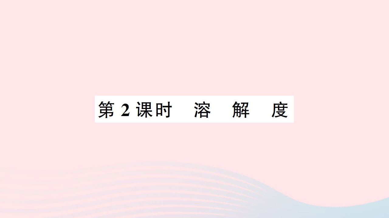 2023九年级化学下册第九单元溶液课题2溶解度第2课时溶解度作业课件新版新人教版