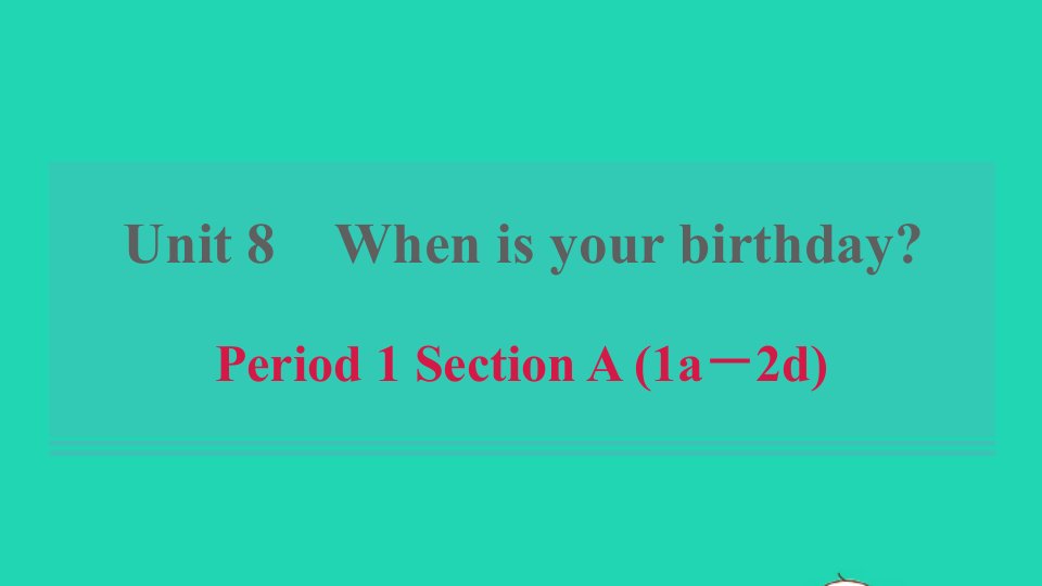 浙江专版2021秋七年级英语上册Unit8WhenisyourbirthdayPeriod1SectionA1a_2d课件新版人教新目标版