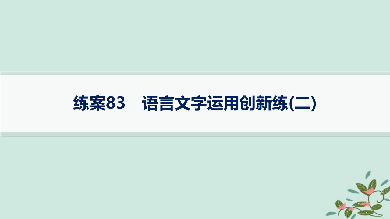 适用于新高考新教材备战2025届高考语文一轮总复习第4部分语言文字运用复习任务群8语言积累梳理与探究运用练案83语言文字运用创新练二课件