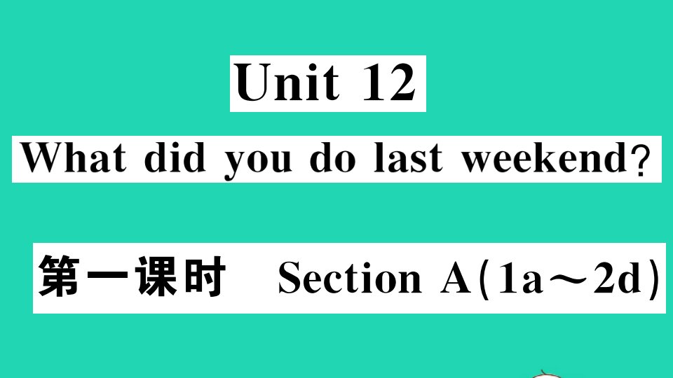 江西专版七年级英语下册Unit12Whatdidyoudolastweekend第一课时作业课件新版人教新目标版