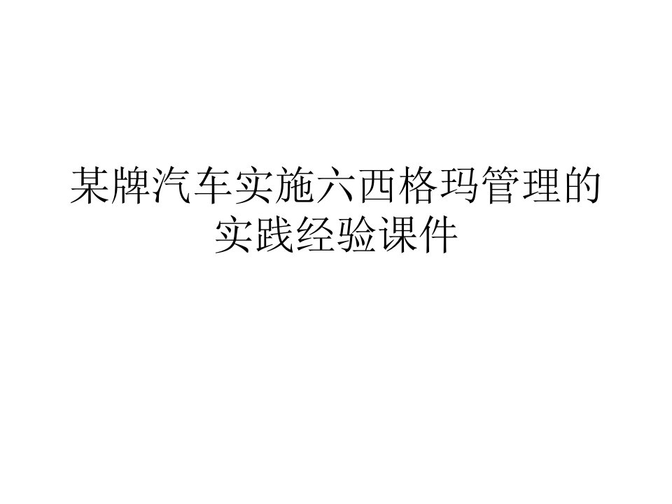 某牌汽车实施六西格玛管理的实践经验通用课件