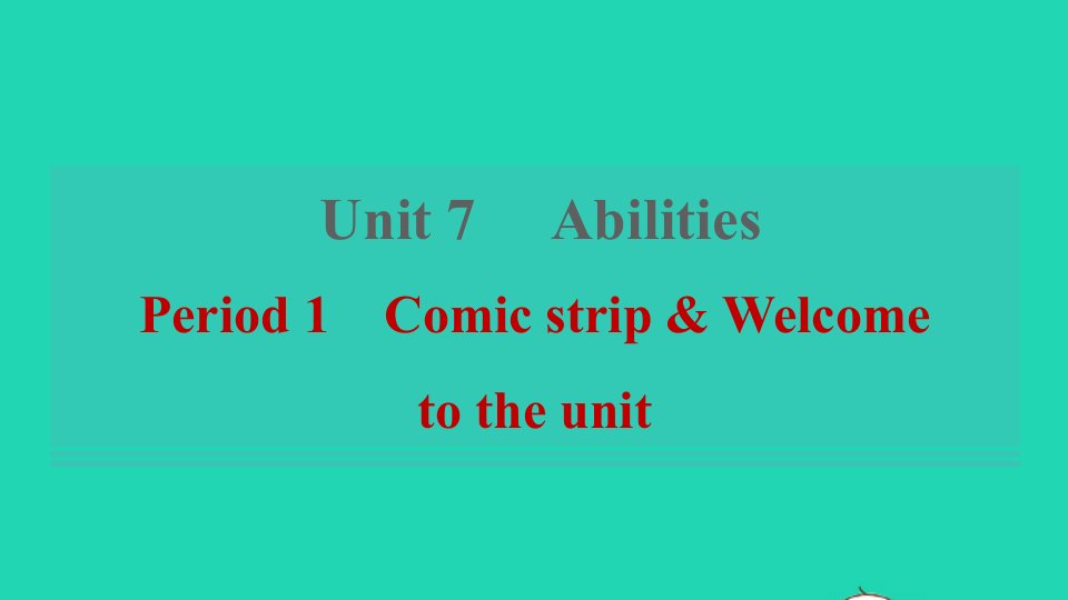 2022春七年级英语下册Unit7AbilitiesPeriod1ComicstripWelcometotheunit习题课件新版牛津版