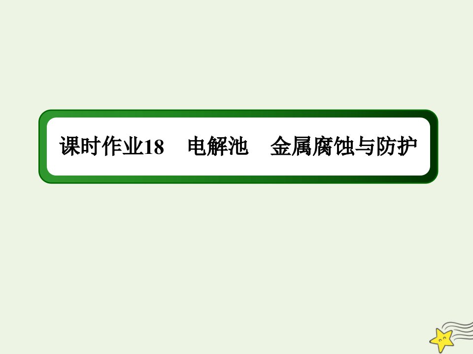 高考化学一轮复习课时作业18电解池金属腐蚀与防护课件鲁科版