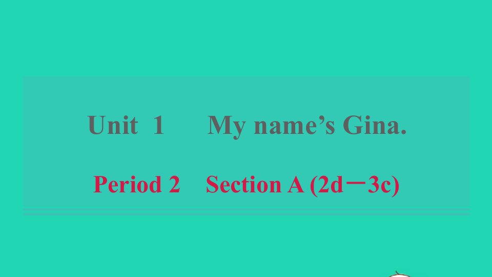 浙江专版2021秋七年级英语上册Unit1Myname'sGinaPeriod2SectionA2d_3c课件新版人教新目标版