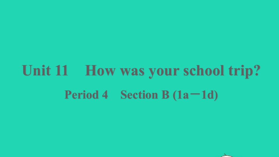 浙江专版2022春七年级英语下册Unit11HowwasyourschooltripPeriod4SectionB1a－1d课件新版人教新目标版