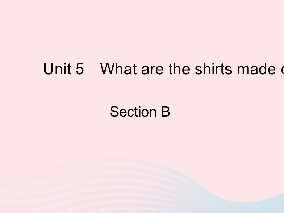 河北专版2023九年级英语全册Unit5WhataretheshirtsmadeofSectionB作业课件新版人教新目标版