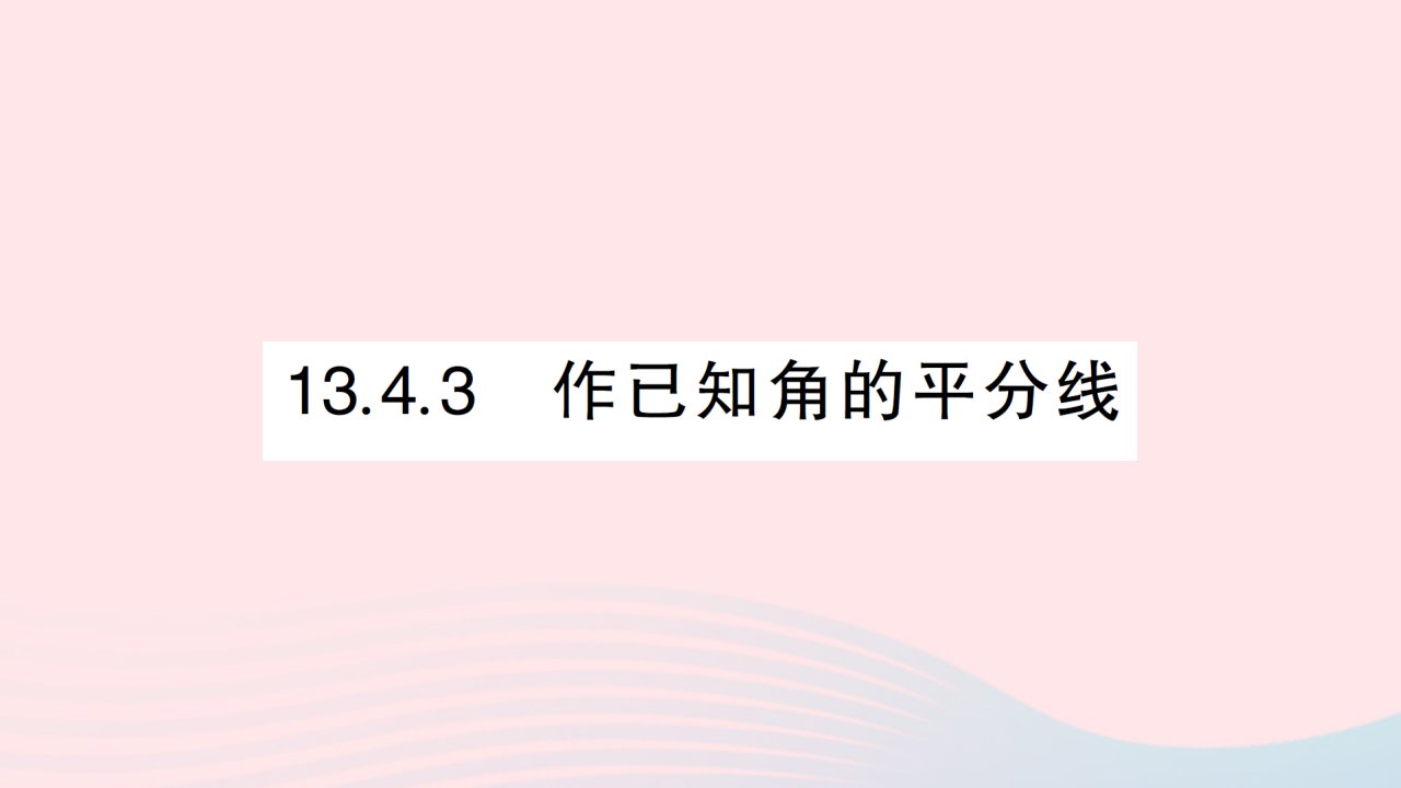 2023八年级数学上册第13章全等三角形13.4尺规作图13.4.3作已知角的平分线作业课件新版华东师大版