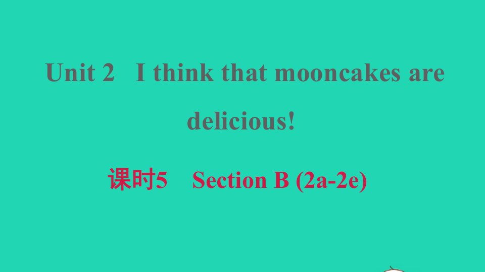 2021九年级英语上册Unit2Ithinkthatmooncakesaredelicious课时5SectionB2a_2e课件新版人教新目标版