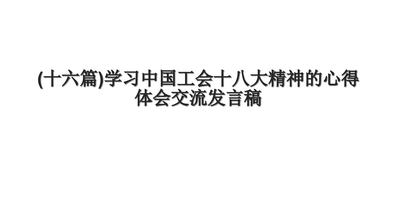 (十六篇)学习中国工会十八大精神的心得体会交流发言稿