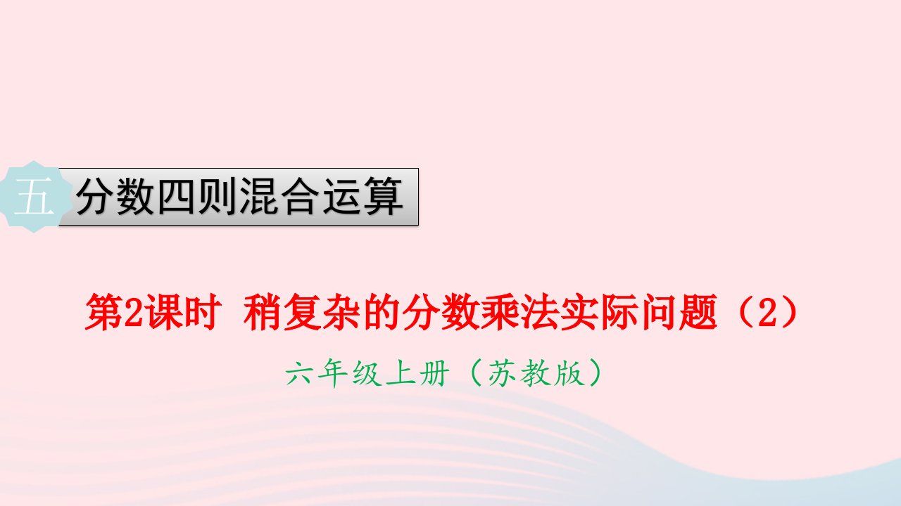 2022六年级数学上册第五单元分数四则混合运算第3课时稍复杂的分数乘法实际问题2教学课件苏教版