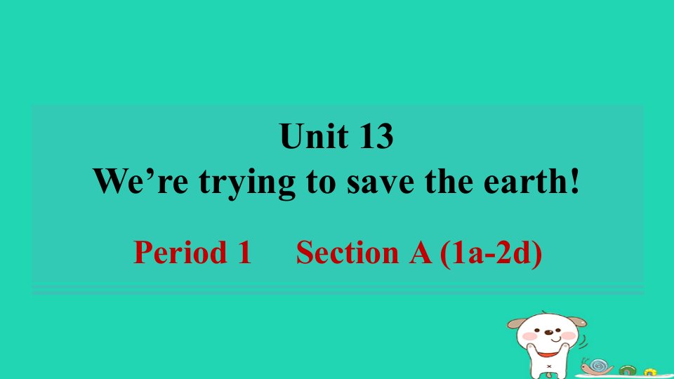 陕西省2024九年级英语全册Unit13We'retryingtosavetheearthPeriod1SectionA1a_2d课件新版人教新目标版