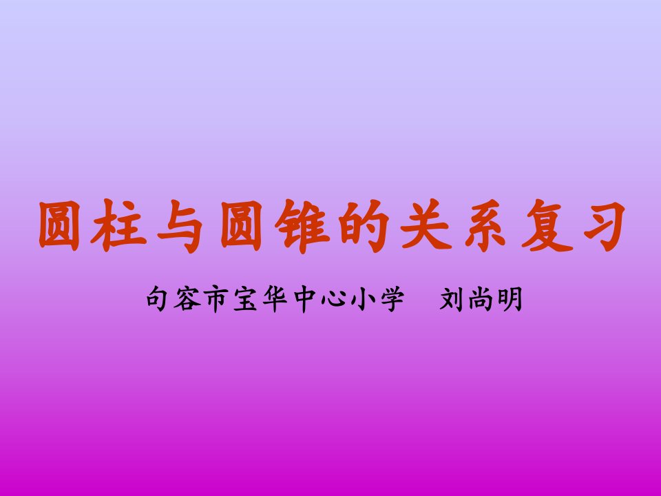 圆柱与圆锥的关系复习句容市宝华中心小学刘尚明