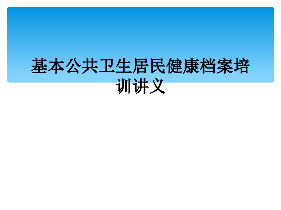 基本公共卫生居民健康档案培训讲义