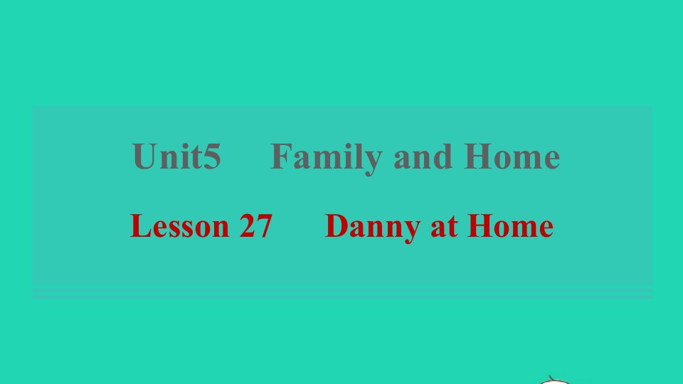 2021秋七年级英语上册Unit5FamilyandHomeLesson27DannyatHome习题课件新版冀教版