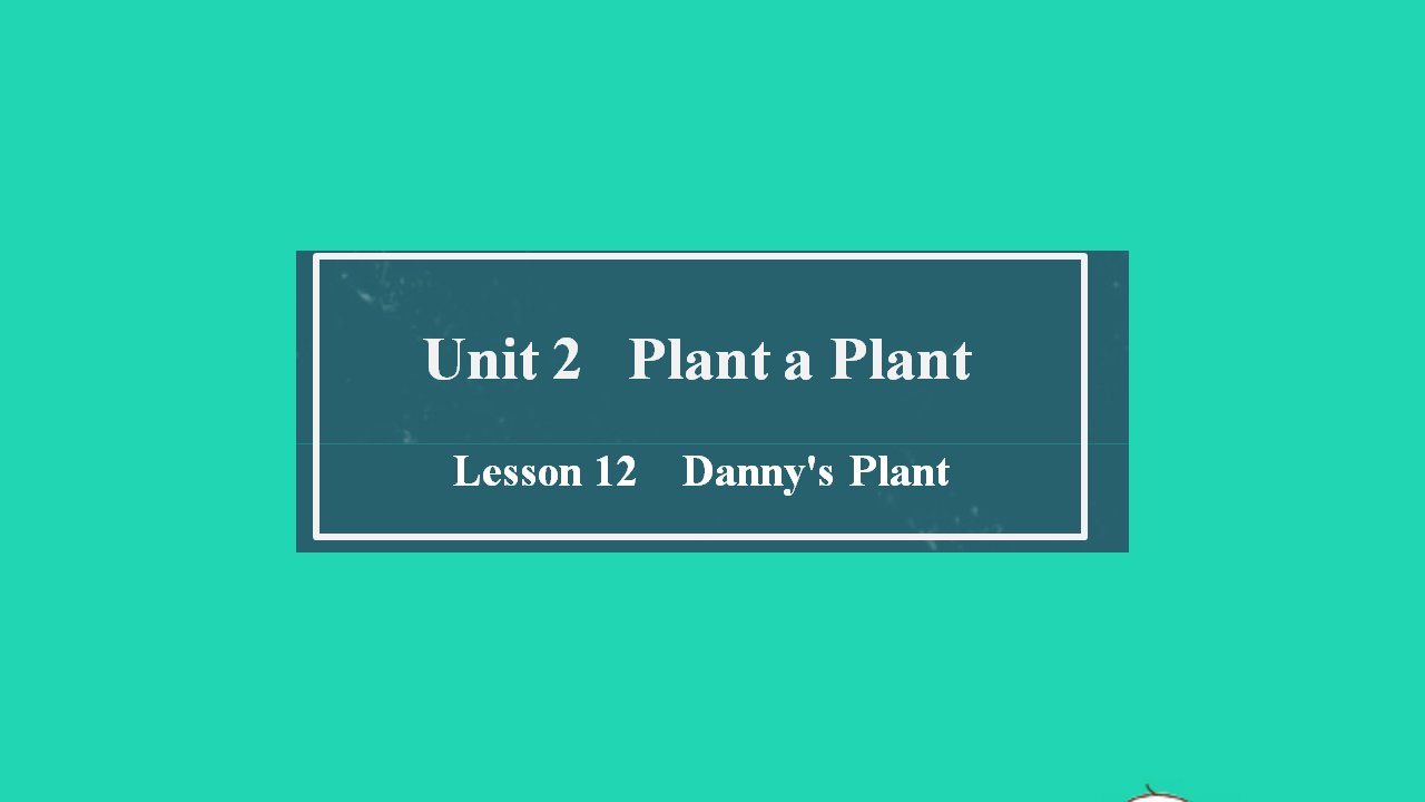 八年级英语下册Unit2PlantaPlantLesson12Danny'sPlant教学课件新版冀教版