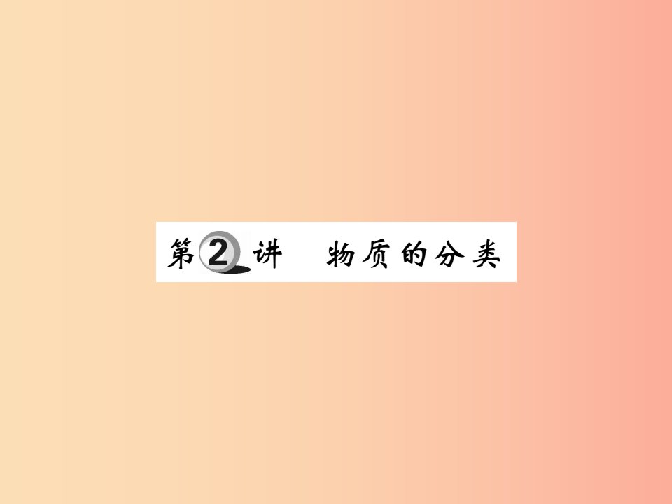 2019中考化学一轮复习第一部分基础知识复习第一章化学基本概念和原理第2讲物质的分类精讲课件