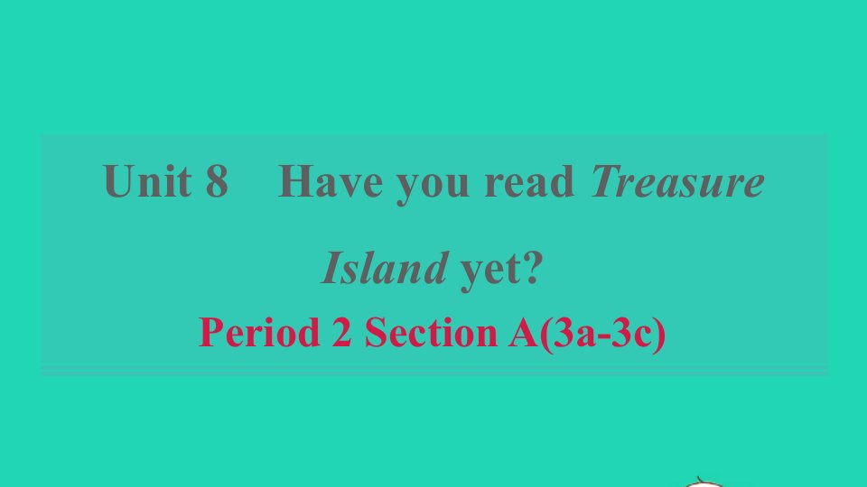 河南专版2022春八年级英语下册Unit8HaveyoureadTreasureIslandyetPeriod2SectionA3a_3c课件新版人教新目标版